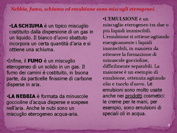 Nebbia, fumo, schiuma ed emulsione sono miscugli eterogenei. • LA SCHIUMA è un tipico Nebbia, fumo, schiuma ed emulsione sono miscugli eterogenei. • LA SCHIUMA è un tipico