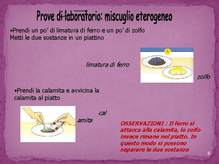 • Prendi un po’ di limatura di ferro e un po’ di zolfo • Prendi un po’ di limatura di ferro e un po’ di zolfo
