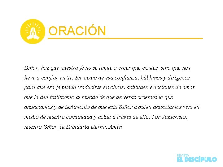 ORACIÓN Señor, haz que nuestra fe no se limite a creer que existes, sino