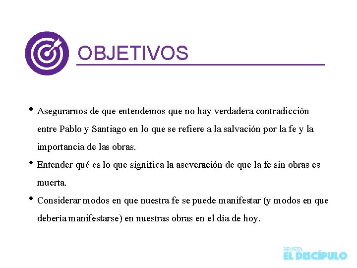 OBJETIVOS • Asegurarnos de que entendemos que no hay verdadera contradicción entre Pablo y