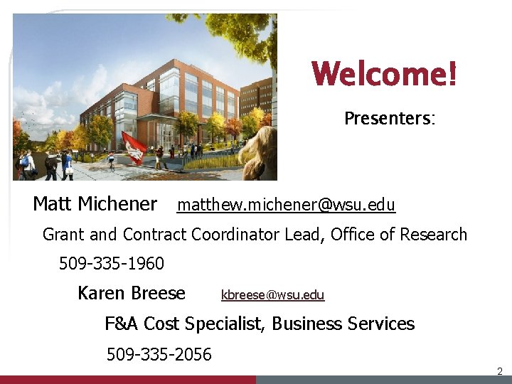 Welcome! Presenters: Matt Michener matthew. michener@wsu. edu Grant and Contract Coordinator Lead, Office of