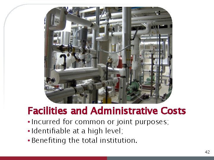 Facilities and Administrative Costs • Incurred for common or joint purposes; • Identifiable at