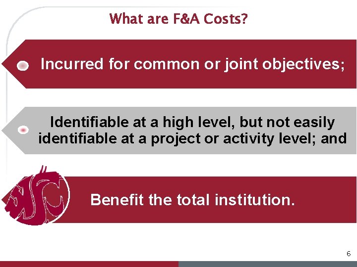 What are F&A Costs? Incurred for common or joint objectives; Identifiable at a high