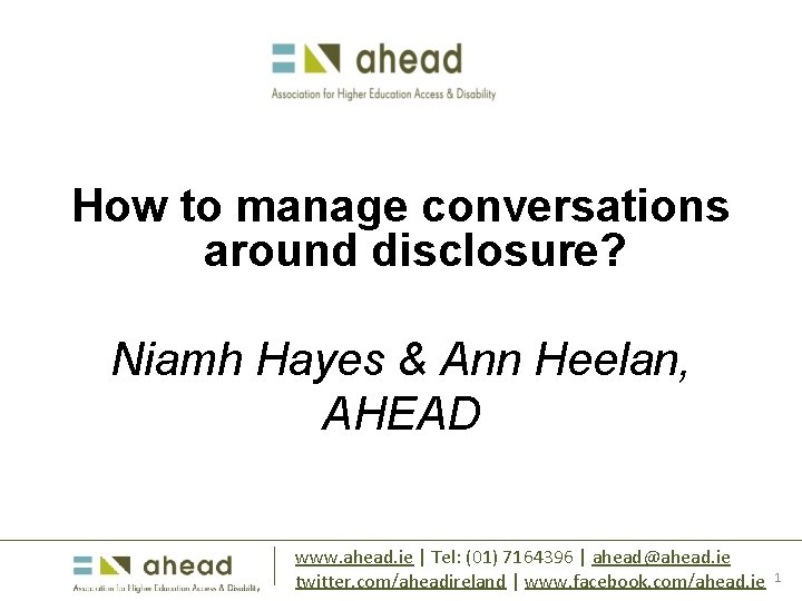 How to manage conversations around disclosure? Niamh Hayes & Ann Heelan, AHEAD www. ahead.