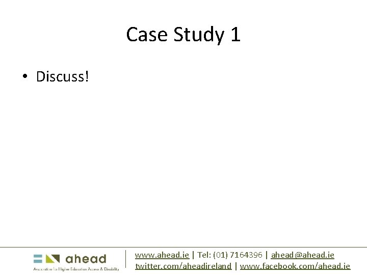Case Study 1 • Discuss! www. ahead. ie | Tel: (01) 7164396 | ahead@ahead.
