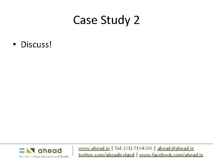 Case Study 2 • Discuss! www. ahead. ie | Tel: (01) 7164396 | ahead@ahead.