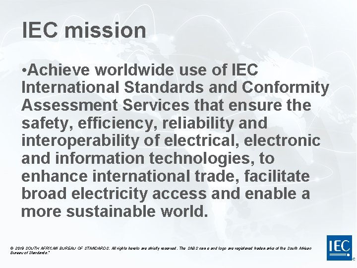 IEC mission • Achieve worldwide use of IEC International Standards and Conformity Assessment Services