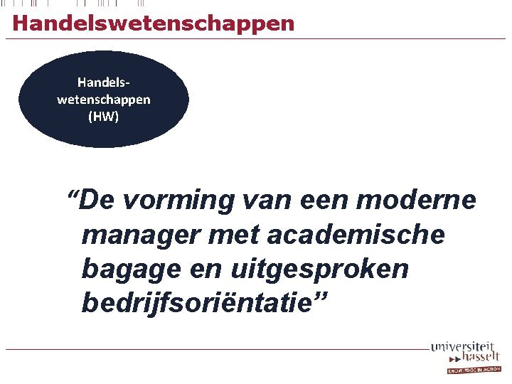 Handelswetenschappen (HW) “De vorming van een moderne manager met academische bagage en uitgesproken bedrijfsoriëntatie”