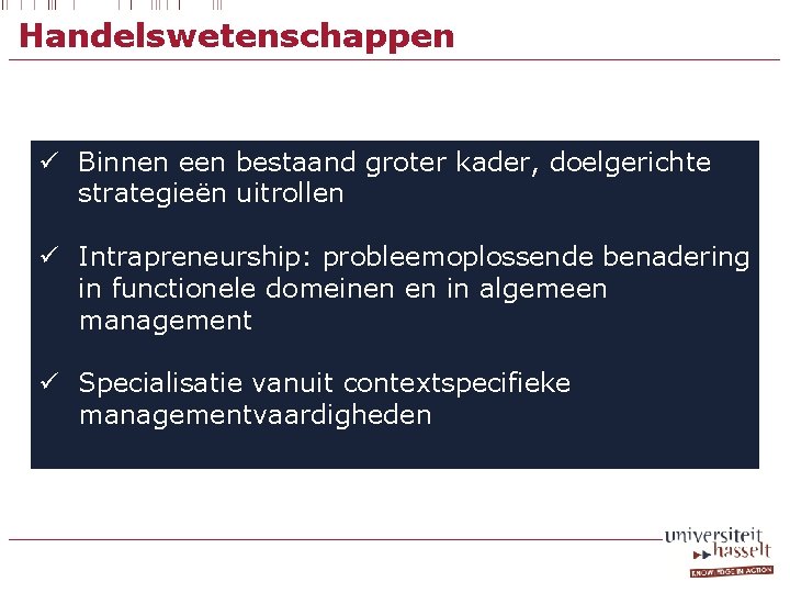 Handelswetenschappen ü Binnen een bestaand groter kader, doelgerichte strategieën uitrollen ü Intrapreneurship: probleemoplossende benadering