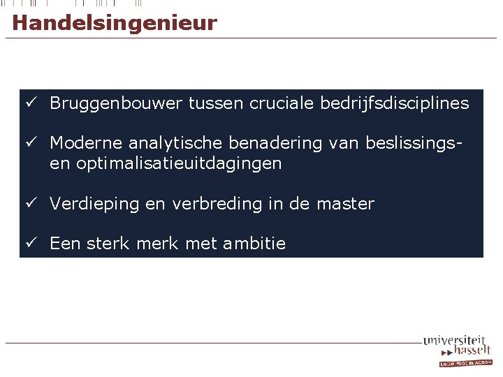 Handelsingenieur ü Bruggenbouwer tussen cruciale bedrijfsdisciplines ü Moderne analytische benadering van beslissingsen optimalisatieuitdagingen ü