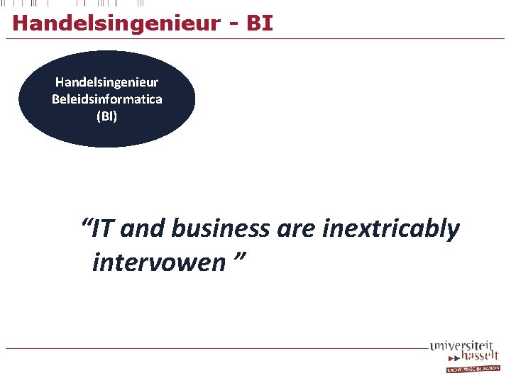 Handelsingenieur - BI Handelsingenieur Beleidsinformatica (BI) “IT and business are inextricably intervowen ” 