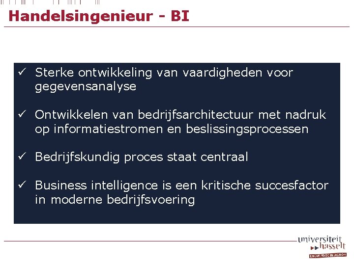 Handelsingenieur - BI ü Sterke ontwikkeling van vaardigheden voor gegevensanalyse ü Ontwikkelen van bedrijfsarchitectuur