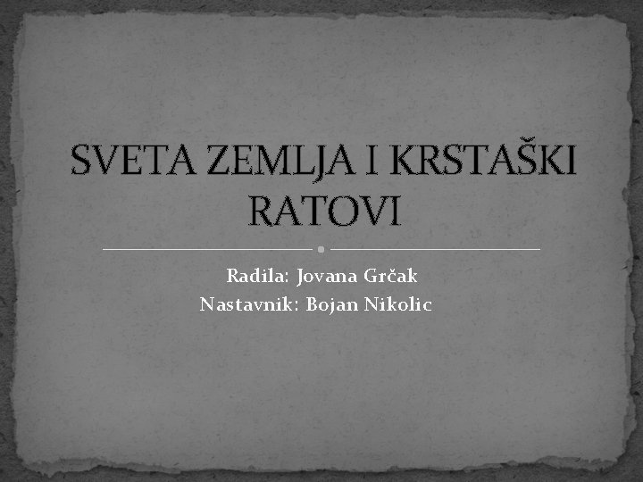 SVETA ZEMLJA I KRSTAŠKI RATOVI Radila: Jovana Grčak Nastavnik: Bojan Nikolic 