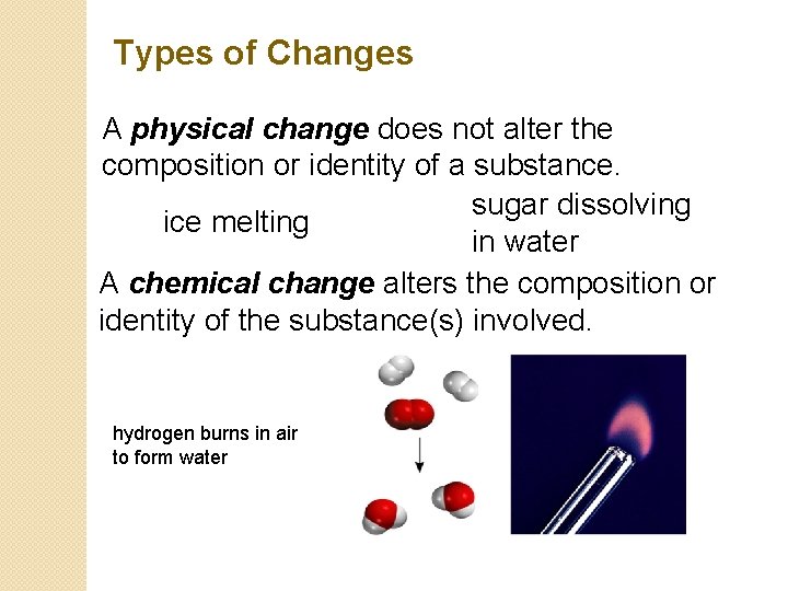 Types of Changes A physical change does not alter the composition or identity of Types of Changes A physical change does not alter the composition or identity of