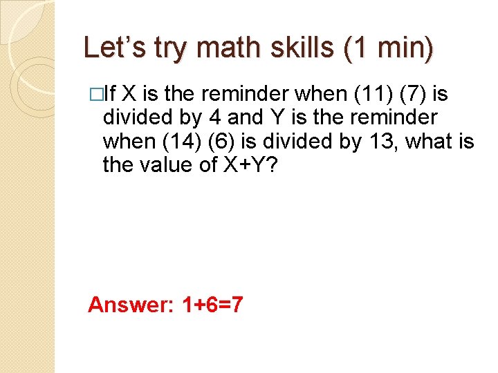 Let’s try math skills (1 min) �If X is the reminder when (11) (7) Let’s try math skills (1 min) �If X is the reminder when (11) (7)