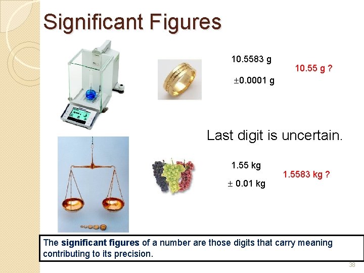 Significant Figures 10. 5583 g 10. 55 g ? 0. 0001 g Last digit Significant Figures 10. 5583 g 10. 55 g ? 0. 0001 g Last digit