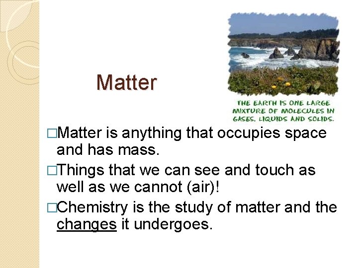 Matter �Matter is anything that occupies space and has mass. �Things that we can Matter �Matter is anything that occupies space and has mass. �Things that we can