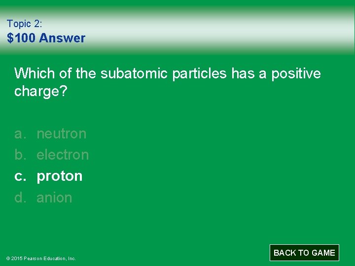 Topic 2: $100 Answer Which of the subatomic particles has a positive charge? a.