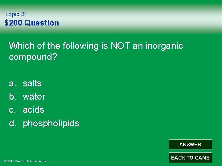 Topic 3: $200 Question Which of the following is NOT an inorganic compound? a.