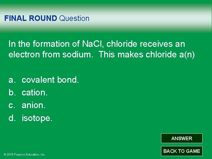 FINAL ROUND Question In the formation of Na. Cl, chloride receives an electron from