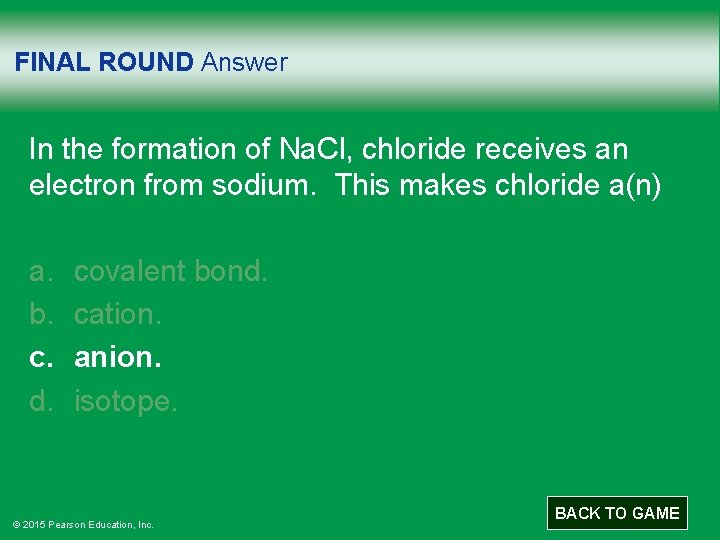 FINAL ROUND Answer In the formation of Na. Cl, chloride receives an electron from