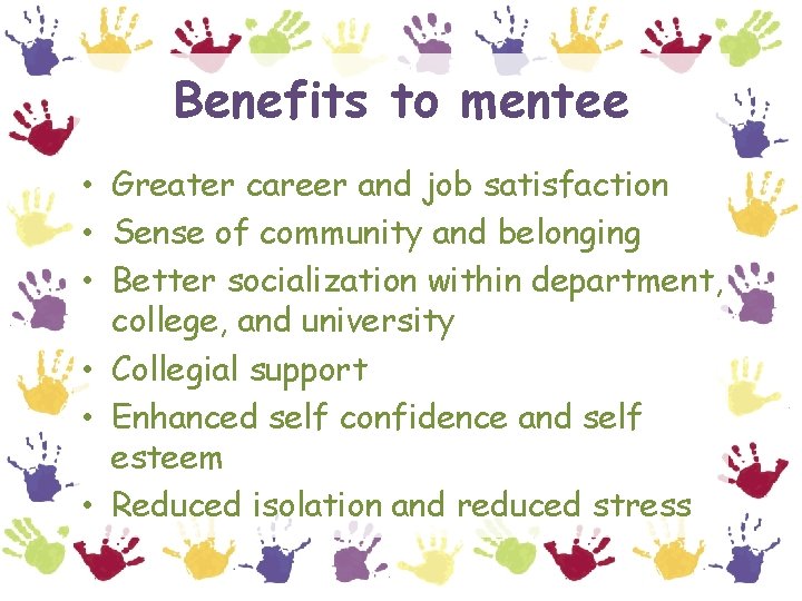 Benefits to mentee • Greater career and job satisfaction • Sense of community and