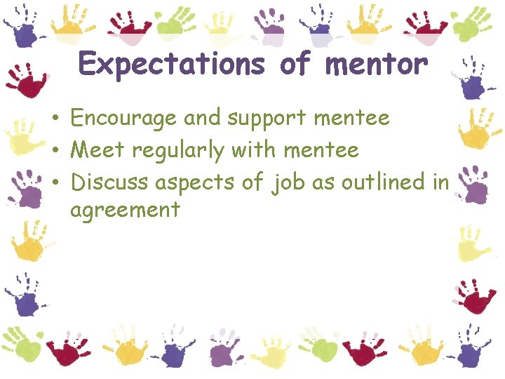 Expectations of mentor • Encourage and support mentee • Meet regularly with mentee •