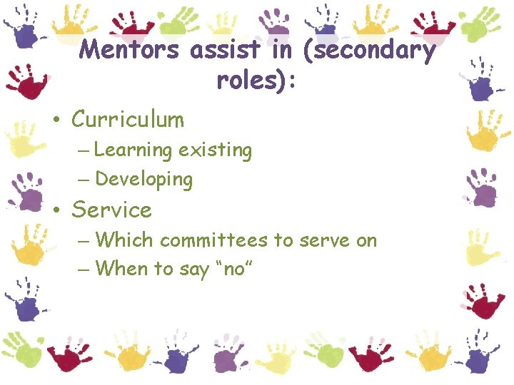 Mentors assist in (secondary roles): • Curriculum – Learning existing – Developing • Service