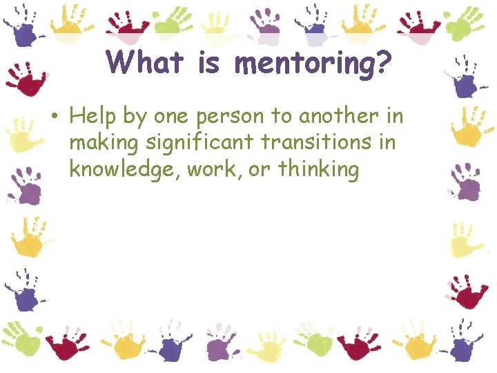 What is mentoring? • Help by one person to another in making significant transitions