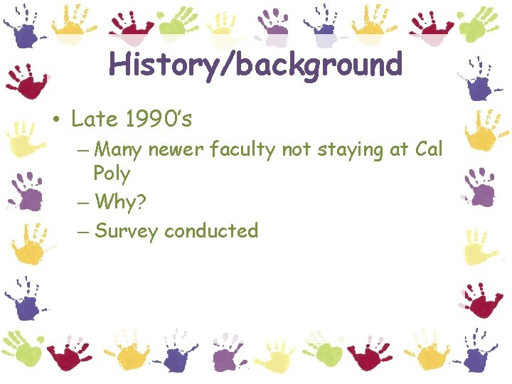 History/background • Late 1990’s – Many newer faculty not staying at Cal Poly –