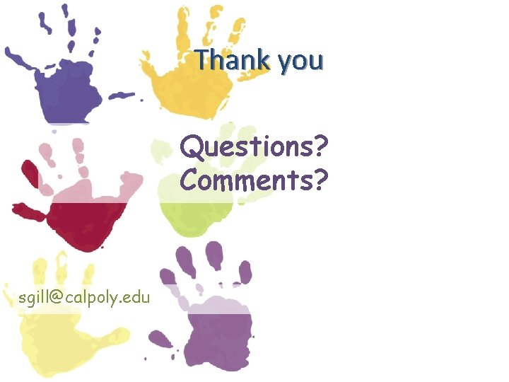 Thank you Questions? Comments? sgill@calpoly. edu 