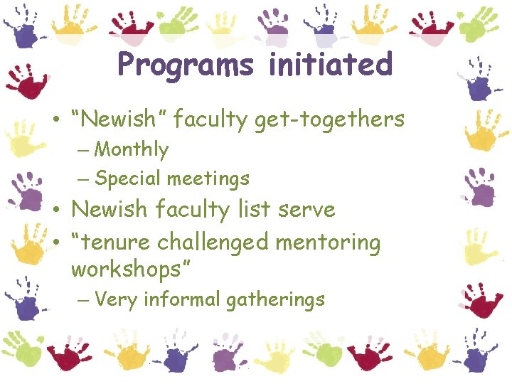 Programs initiated • “Newish” faculty get-togethers – Monthly – Special meetings • Newish faculty