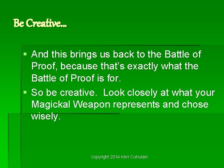 Be Creative… § And this brings us back to the Battle of Proof, because