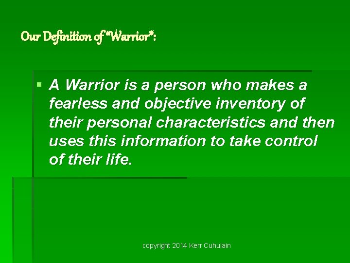 Our Definition of “Warrior”: § A Warrior is a person who makes a fearless