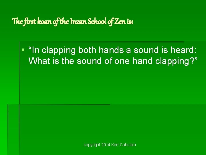 The first koan of the Inzan School of Zen is: § “In clapping both