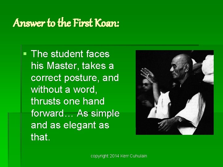 Answer to the First Koan: § The student faces his Master, takes a correct