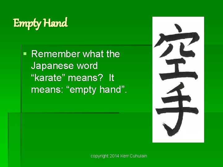 Empty Hand § Remember what the Japanese word “karate” means? It means: “empty hand”.