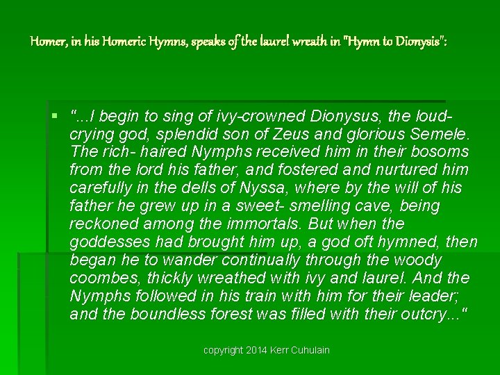 Homer, in his Homeric Hymns, speaks of the laurel wreath in "Hymn to Dionysis":