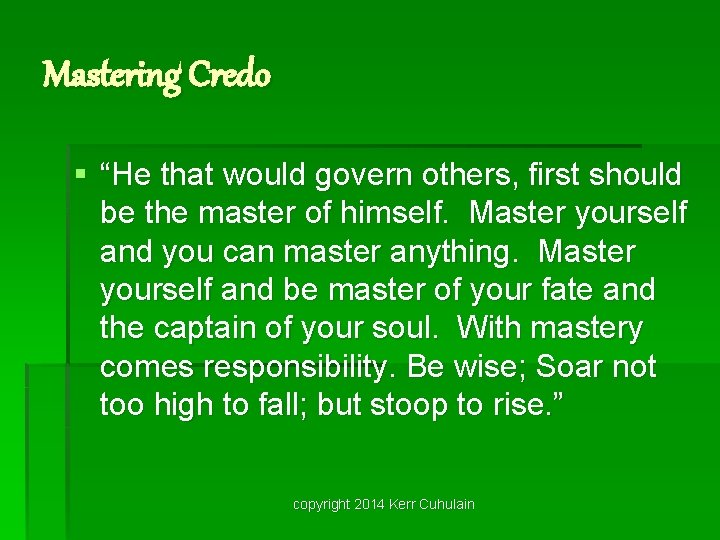 Mastering Credo § “He that would govern others, first should be the master of