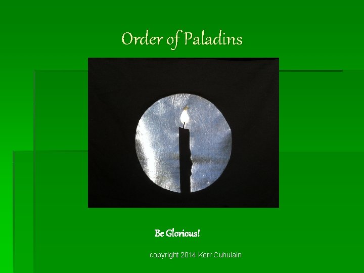 Order of Paladins Be Glorious! copyright 2014 Kerr Cuhulain 