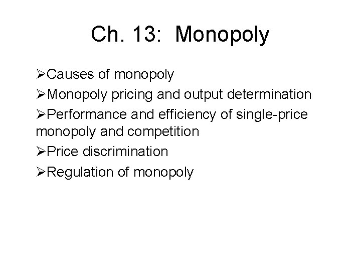 Ch. 13: Monopoly ØCauses of monopoly ØMonopoly pricing and output determination ØPerformance and efficiency