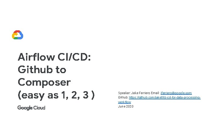 Airflow CI/CD: Github to Composer (easy as 1, 2, 3 ) Speaker: Jake Ferriero