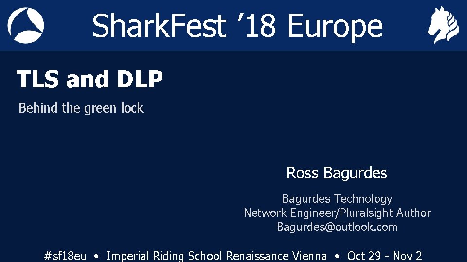 Shark. Fest ’ 18 Europe TLS and DLP Behind the green lock Ross Bagurdes