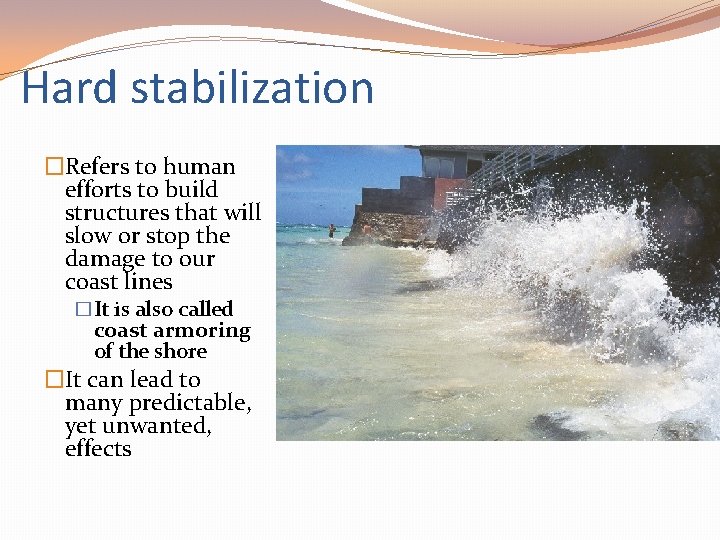 Hard stabilization �Refers to human efforts to build structures that will slow or stop Hard stabilization �Refers to human efforts to build structures that will slow or stop