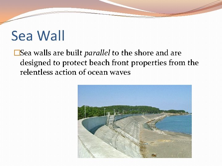 Sea Wall �Sea walls are built parallel to the shore and are designed to