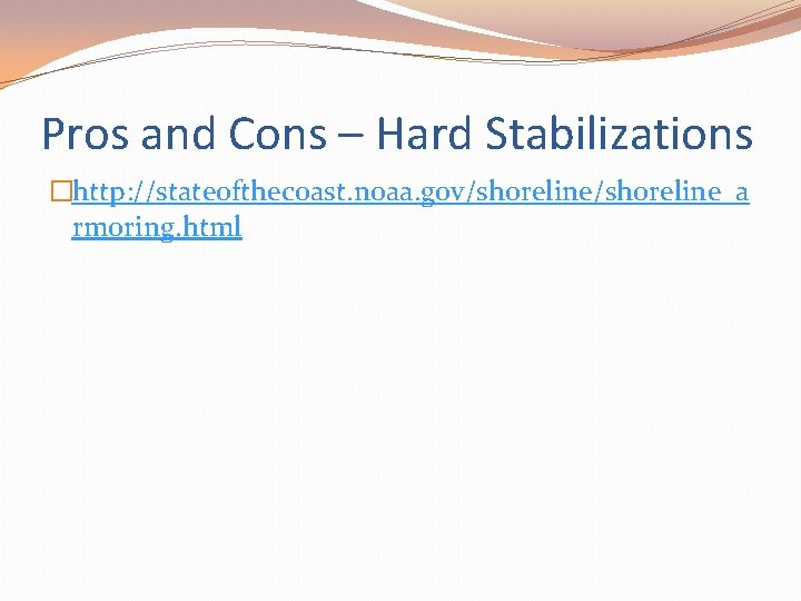 Pros and Cons – Hard Stabilizations �http: //stateofthecoast. noaa. gov/shoreline_a rmoring. html 