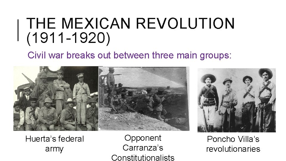 THE MEXICAN REVOLUTION (1911 -1920) Civil war breaks out between three main groups: Huerta’s