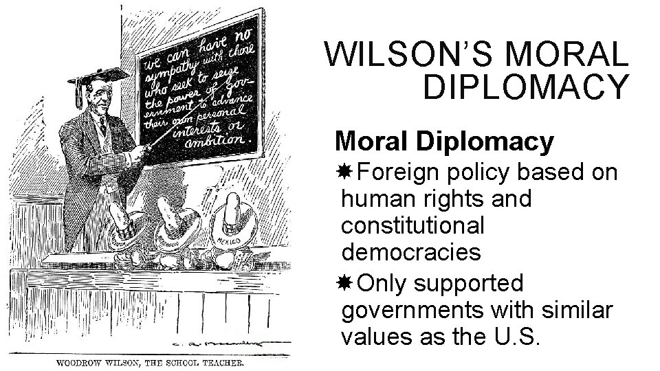 WILSON’S MORAL DIPLOMACY Moral Diplomacy Foreign policy based on human rights and constitutional democracies
