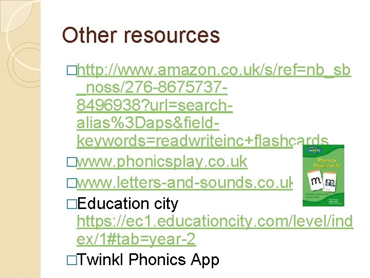 Other resources �http: //www. amazon. co. uk/s/ref=nb_sb _noss/276 -86757378496938? url=searchalias%3 Daps&fieldkeywords=readwriteinc+flashcards �www. phonicsplay. co. Other resources �http: //www. amazon. co. uk/s/ref=nb_sb _noss/276 -86757378496938? url=searchalias%3 Daps&fieldkeywords=readwriteinc+flashcards �www. phonicsplay. co.