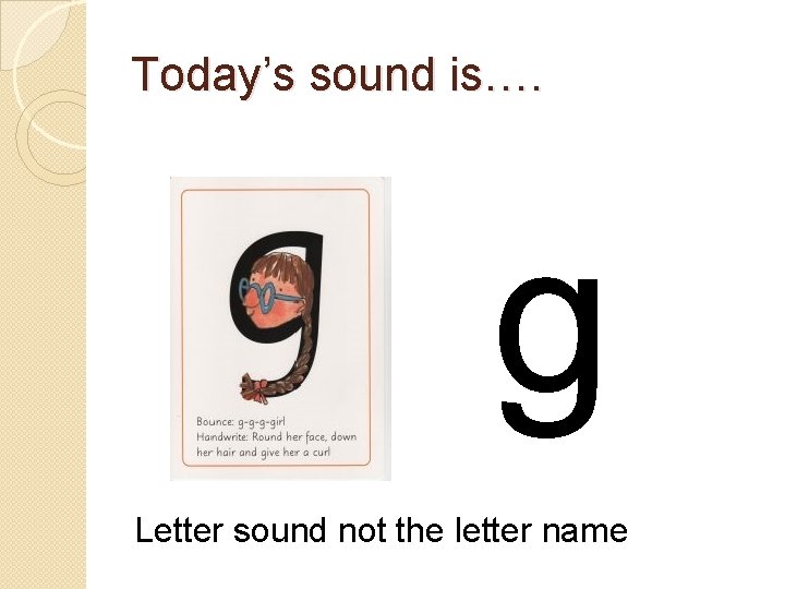 Today’s sound is…. g Letter sound not the letter name Today’s sound is…. g Letter sound not the letter name